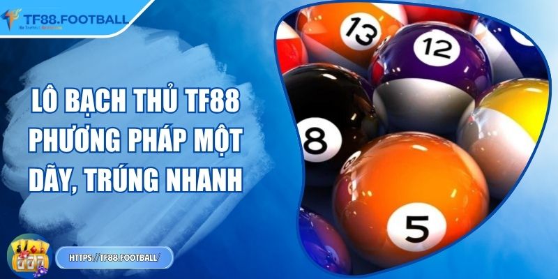 Lô Bạch Thủ TF88 - Phương Pháp Một Dãy, Trúng Nhanh