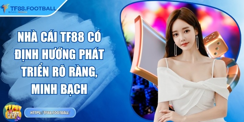 Nhà cái TF88 có định hướng phát triển rõ ràng, minh bạch