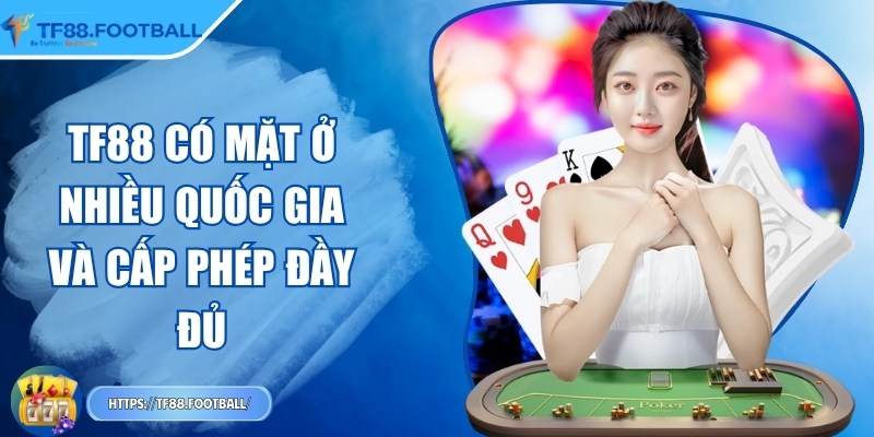 TF88 có mặt ở nhiều quốc gia và cấp phép đầy đủ