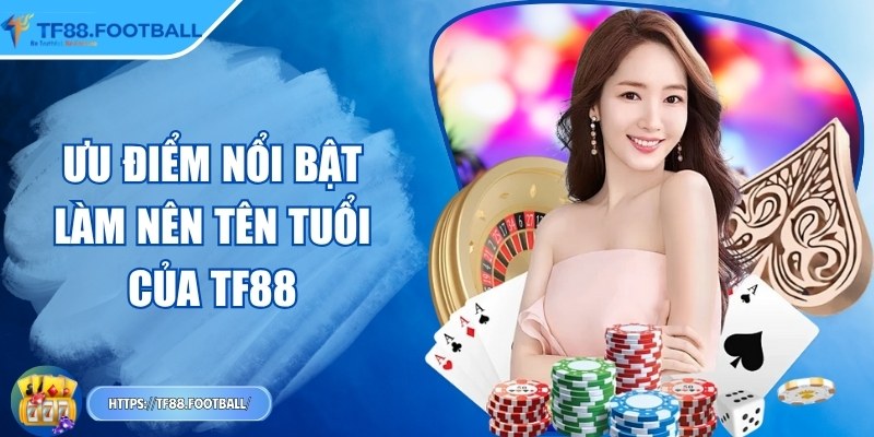 Ưu điểm nổi bật làm nên tên tuổi của TF88
